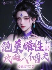 绝美恶雌开局攻略八位兽夫免费阅读