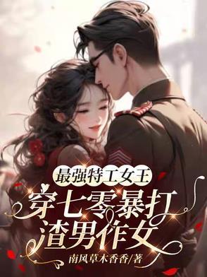 最强特工女王穿七零暴打渣男作女南风草木香香