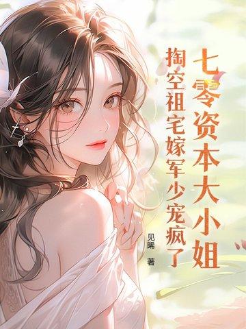 掏空祖宅嫁军少宠疯了时樱