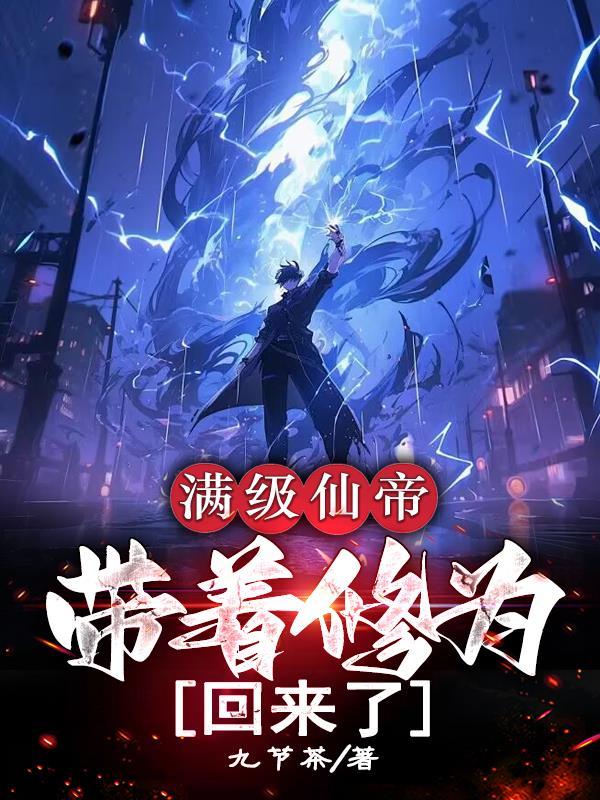 满级仙帝带着修为回来了最新章节列表