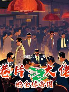 港片大佬的全球帝国全部