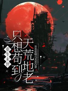 重生末世只想苟到天荒地老全文免费阅读未删减