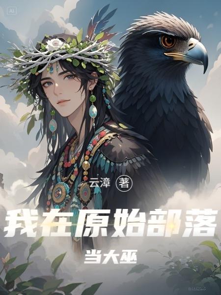 我在原始部落当大巫by云漳免费阅读
