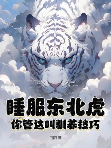 睡服东北虎?你管这叫驯养技巧?笔趣阁
