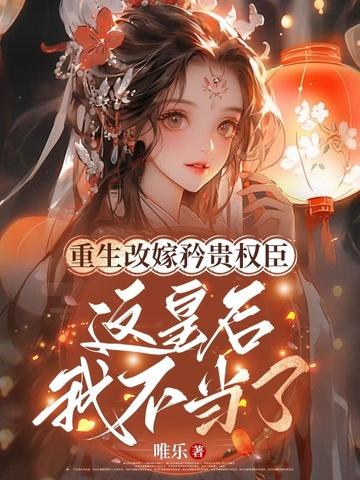 重生改嫁矜贵权臣,这皇后我不当了