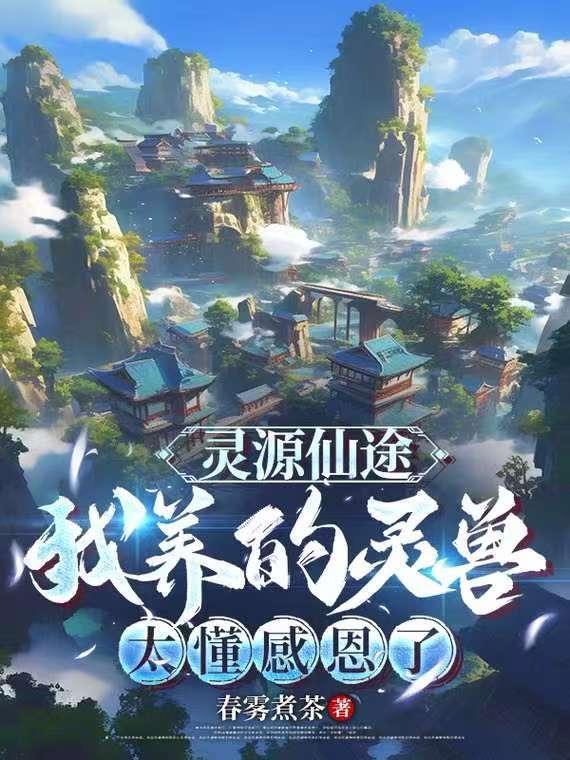 灵源仙途:我养的灵兽太懂感恩了